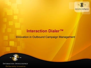 Interaction Dialer™ Innovation in Outbound Campaign Management 