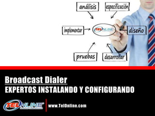 BroadcastDialer EXPERTOS INSTALANDO Y CONFIGURANDO www.TelOnline.com  