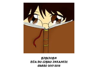 BIBLIOBN
DÍA DO LIBRO INFANTIL
CURSO 2017-2018
 