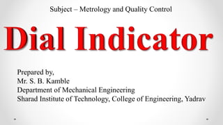 Prepared by,
Mr. S. B. Kamble
Department of Mechanical Engineering
Sharad Institute of Technology, College of Engineering, Yadrav
Subject – Metrology and Quality Control
 