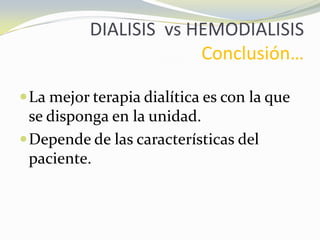 DIALISIS vs HEMODIALISIS
Conclusión…
La mejor terapia dialítica es con la que
se disponga en la unidad.
Depende de las características del
paciente.
 