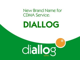 New Brand Name for
CDMA Service:

DIALLOG
 