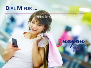 DIAL M FOR …
The unmistakable trend in Omni-channel Retail

 