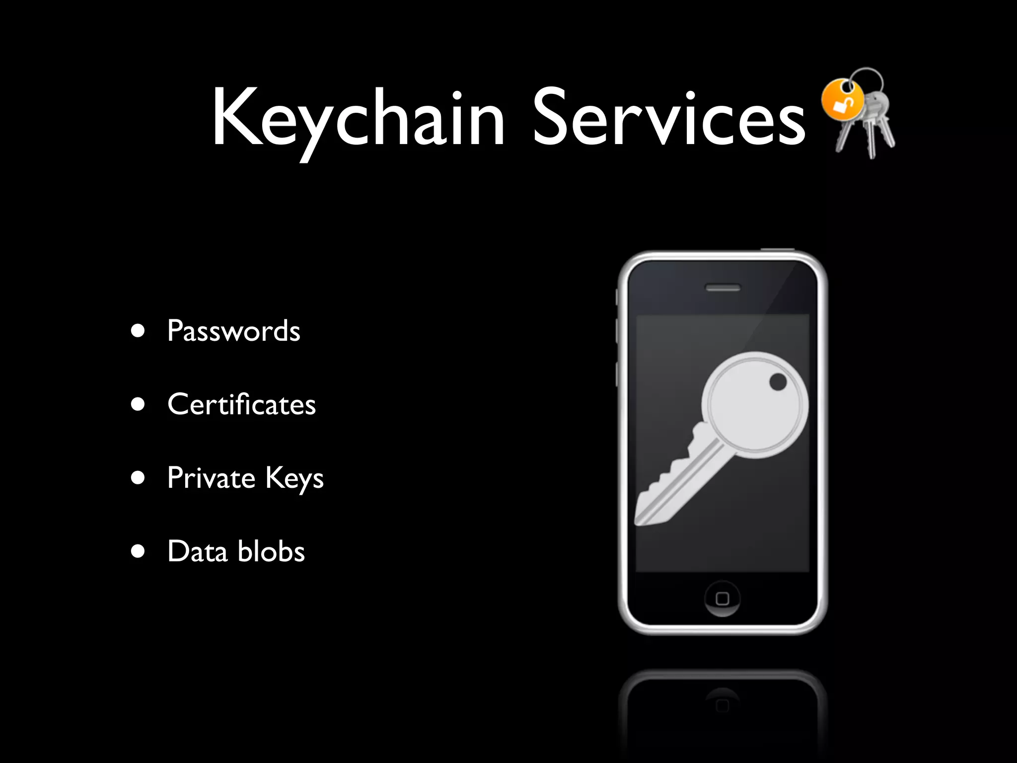 Keychain Services

•   Passwords

•   Certiﬁcates

•   Private Keys

•   Data blobs
 