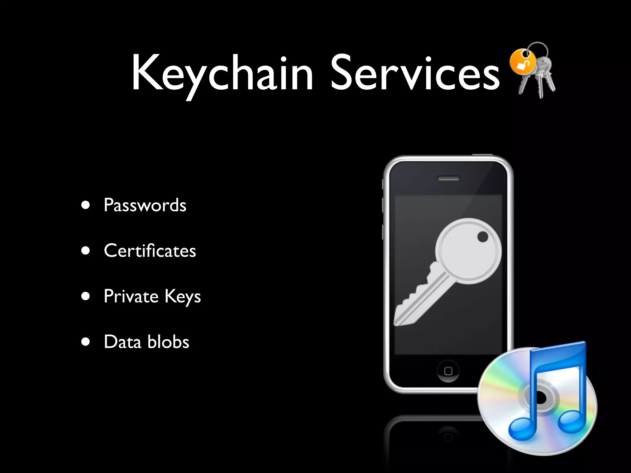 Keychain Services

•   Passwords

•   Certiﬁcates

•   Private Keys

•   Data blobs
 