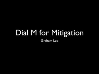 Dial M for Mitigation
       Graham Lee
 
