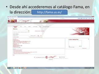 • Desde ahí accederemos al catálogo Fama, en
la dirección: http://fama.us.es/http://fama.us.es/
 