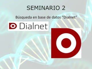 SEMINARIO 2
Búsqueda en base de datos “Dialnet”
 
