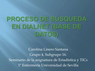 Carolina Linero Santana
Grupo 4, Subgrupo 16.
Seminario de la asignatura de Estadística y TICs
1º Enfermería Universidad de Sevilla
 