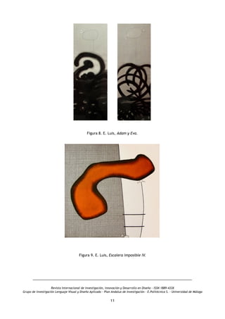 Figura 8. E. Luis, Adam y Eva.
Figura 9. E. Luis, Escalera imposible IV.
Revista Internacional de investigación, innovación y Desarrollo en Diseño - ISSN 1889-433X
Grupo de investigación Lenguaje Visual y Diseño Aplicado - Plan Andaluz de Investigación - E.Politécnica S. - Universidad de Málaga
11
 