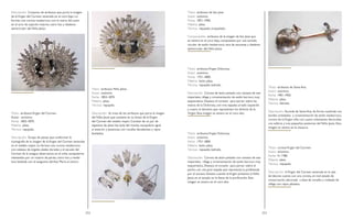 252 253
Descripción: Conjunto de atributos que porta la imagen
de laVirgen del Carmen venerada en el coro bajo. Lo
forman una corona neobarroca con la marca del autor
en el arco de sujeción interior, cetro liso y diadema
semicircular del Niño Jesús.
Título: atributosVirgen del Carmen.
Autor: anónimo.
Fecha: 1852-1870.
Materia: plata.
Técnica: repujado.
Descripción: Grupo de piezas que conforman la
iconografía de la imagen de laVirgen del Carmen venerada
en el retablo mayor. Lo forman una corona neobarroca
con cabezas de ángeles aladas doradas y el escudo del
Carmen de la antigua observancia en el orbe, escapularios
ribeteados por un rosario de perlas, cetro liso y media
luna biselada con el anagrama del Ave María al centro.
Título: atributos Niño Jesús.
Autor: anónimo.
Fecha: 1852-1870.
Materia: plata.
Técnica: repujado.
Descripción: Se trata de los atributos que porta la imagen
del Niño Jesús que sostiene en su brazo de laVirgen
del Carmen del retablo mayor. Constan de un par de
zapatitos de plata lisa, bola del mundo, escapulario igual
al anterior y potencias con rocallas decadentes y rayos
biselados.
Título: atributos de San José.
Autor: anónimo.
Fecha: 1851-1900.
Materia: plata.
Técnica: repujado, troquelado.
Componentes: atributos de la imagen de San José que
se venera en el coro bajo, compuestos por una aureola
circular de estilo neobarroco, vara de azucenas y diadema
semicircular del Niño Jesús.
Título: atributosVirgen Dolorosa.
Autor: anónimo.
Fecha: 1751-1800.
Materia: latón, plata.
Técnica: repujado, ladrado.
Descripción: Corona de latón pintado con canasto de seis
imperiales, ráfaga y ornamentación de estilo barroco muy
esquemática. Destaca el corazón para portar sobre las
manos de la Dolorosa, con tres espadas al lado izquierdo
y cuatro al derecho, que representan los dolores de la
Virgen. Esta imagen se venera en el coro alto.
Título: atributosVirgen Dolorosa.
Autor: anónimo.
Fecha: 1751-1800.
Materia: latón, plata.
Técnica: repujado, ladrado.
Descripción: Corona de latón pintado con canasto de seis
imperiales, ráfaga y ornamentación de estilo barroco muy
esquemática. Destaca el corazón para portar sobre el
pecho, con una gran espada que representa la profetizada
por el anciano Simeón cuando laVirgen presentó al Niño
Jesús en el templo en la fiesta de la purificación. Esta
imagen se venera en el coro alto.
Título: atributos de Santa Ana.
Autor: anónimo.
Fecha: 1901.1950.
Materia: plata.
Técnica: labrado.
Descripción: Aureola de Santa Ana, de forma cuadrada con
bordes ondulados y ornamentación de estilo neobarroco,
corona de laVirgen niña con cuatro arbotantes decorados
con esferas y tres pequeñas potencias del Niño Jesús. Esta
imagen se venera en la clausura.
Título: coronaVirgen del Carmen.
Autor: anónimo.
Fecha: H. 1780.
Materia: plata.
Técnica: repujado.
Descripción: laVirgen del Carmen venerada en la sala
de labores cuenta con una corona, en mal estado de
conservación, decorada a base de rocallas y rodeada de
ráfaga con rayos plisados.
 