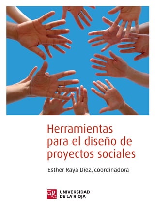 Herramientas
para el diseño de
proyectos sociales
Esther Raya Díez, coordinadora
 