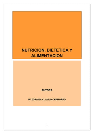 1
NUTRICION, DIETETICA Y
ALIMENTACION
AUTORA
Mª ZORAIDA CLAVIJO CHAMORRO
 