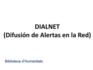 DIALNET
(Difusión de Alertas en la Red)
Biblioteca d’Humanitats
 