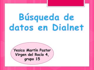 Yesica Martín Pastor
Virgen del Rocío 4,
grupo 15
 