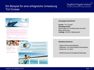 Ein Beispiel für eine erfolgreiche Umsetzung  TUI Cruises Kampagnensteckbrief Kunde : TUI Cruises Kampagnenziel :  Buchungen für Familienurlaub auf dem Meer generieren Auflage : 54.000 Volladressiert Selektionskriterien :  Obere Einkommensklassen Wellness- und Gesundheits-Interessierte Kinder bis 14 Jahre Abstimmung auf Anzeigenschaltungen 