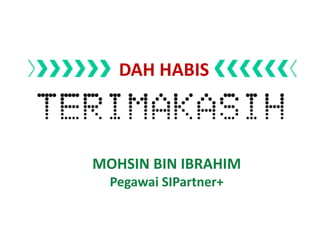 MOHSIN BIN IBRAHIM
Pegawai SIPartner+
DAH HABIS
 