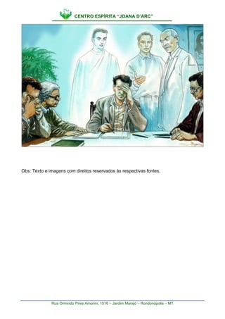 CENTRO ESPÍRITA “JOANA D’ARC”
Rua Ormindo Pires Amorim, 1516 – Jardim Marajó – Rondonópolis – MT
Obs: Texto e imagens com direitos reservados às respectivas fontes.
 
