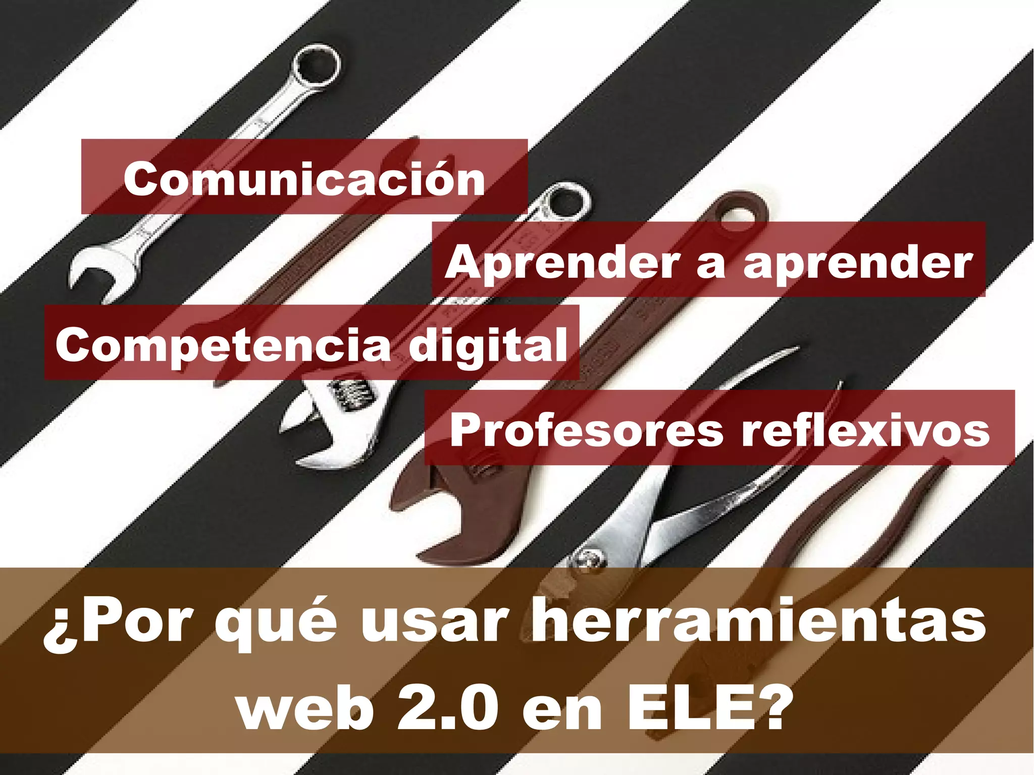 ¿Por qué usar herramientas
web 2.0 en ELE?
Profesores reflexivos
Competencia digital
Comunicación
Aprender a aprender