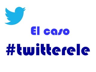 #twitterele
El caso
 