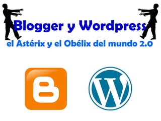 Blogger y Wordpress
el Astérix y el Obélix del mundo 2.0
 