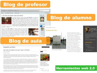 Herramientas web 2.0
Blog de profesor
Blog de alumno
Blog de aula
 
