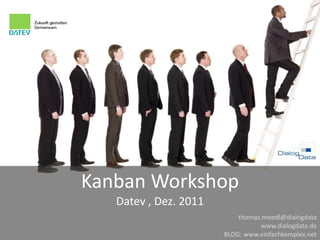Kanban Workshop
   Datev , Dez. 2011
                           thomas.moedl@dialogdata
                                 www.dialogdata.de
                       BLOG: www.einfachkomplex.net
 