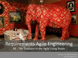 Requirements Agile Engineering RE - The Elephant in the Agile Living Room thomas.moedl@dialogdata www.dialogdata.de 