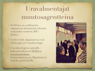 Uravalmentajat
muutosagentteina
KSAOssa on mallinnettu
ohjaamisen käytänteitä reformin
mukaisiksi vuodesta 2017
lähtien.
Uudet roolit ohjaamisessa ovat
’Hoksaajat’ ja Uravalmentajat.
Uravalmentajien vastuulla
kokonaisvaltaisesti HOKS:n
urasuunnitelman
käynnistäminen ja ylläpitäminen
kaikilla opiskelijoilla.
 