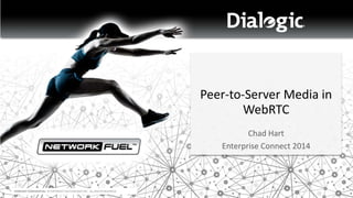 COMPANY CONFIDENTIAL © COPYRIGHT 2013 DIALOGIC INC. ALL RIGHTS RESERVED.
Peer-to-Server Media in
WebRTC
Chad Hart
Enterprise Connect 2014
 
