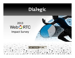  	
  ©	
  COPYRIGHT	
  2013	
  DIALOGIC	
  INC.	
  	
  ALL	
  RIGHTS	
  RESERVED.	
  
2013	
  
	
  
	
  
Impact	
  Survey	
  
 