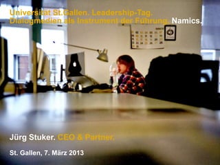 Universität St.Gallen. Leadership-Tag.
Dialogmedien als Instrument der Führung. Namics.




Jürg Stuker. CEO & Partner.
St. Gallen, 7. März 2013
 