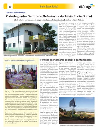 10                                                      Bem Estar Social

    EM TRÊS COMUNIDADES

   Cidade ganha Centro de Referência da Assistência Social
                  CRAS oferece novas perspectivas para famílias dos bairros Centro, Itacolomi e Santo Antônio
                                                                                                   As famílias em risco social de     O Cras integra o Sistema Úni-
                                                                                                   Balneário Piçarras recebem,        co da Assistência Social (Suas).
                                                                                                   desde 2010, atendimento es-        A equipe à frente do projeto
                                                                                                   pecializado do Governo Mu-         contou com quatro profissio-
                                                                                                   nicipal. A Secretaria da Saúde     nais da assistência social, psi-
                                                                                                   e Bem Estar Social (Sabes) im-     cologia, pedagogia e adminis-
                                                                                                   plantou na cidade o Centro de      tração. Eles coordenaram as
                                                                                                   Referência da Assistência So-      chamadas ações de proteção so-
                                                                                                   cial, o Cras. A unidade atende     cial básica na cidade. O objetivo
                                                                                                   cerca de mil pessoas cadastra-     deles foi reestabelecer vínculos
                                                                                                   das nos programas sociais do       familiares e comunitários para
                                                                                                   Governo Federal nos bairros        proteger as pessoas expostas a
                                                                                                   Santo Antônio, Itacolomi e         riscos sociais como a violência,
                                                                                                   Centro. O Cras funciona na rua     a falta de renda, a discrimina-
                                                                                                   Natal Paulo Galastri, fundos do    ção e o uso de drogas.
                                                                                                   Posto de Saúde Central .
                                                                                                                                      Além do Bolsa Família, a equi-
                                                                                                   A meta é estabelecer um víncu-     pe articulou o Programa de Er-
                                                                                                   lo mais próximo com as famí-       radicação do Trabalho Infantil
                                                                                                   lias para que as ações públicas    (Peti) e os projetos de geração
                                                                                                   na área social possam atender      de renda e de promoção social.
Serviços especializados atendem os cadastrados nos programas sociais do Governo Federal            as necessidades da população.


 Cursos profissionalizantes gratuitos                           Famílias saem de área de risco e ganham casas
                                                                A maior obra pública de habi-      Espaço será urbanizado             rantidas por convênio com
                                                                tação popular já executada na      Devem ser investidos ainda         o Governo Federal que so-
                                                                cidade foi iniciada em maio de     mais R$209.182,97 no segun-        mam R$789.800,00 e outros
                                                                2012. Uma antiga área de as-       do lote. Integram a obra: pa-      R$160mil que estão calculados
                                                                sentamentos no bairro Nossa        vimentação,     terraplenagem,     em recursos próprios do muni-
                                                                Senhora da Paz está receben-       drenagem pluvial, ampliação        cípio.
                                                                do doze unidades habitacionais     da rede de abastecimento de        Regularização Fundiária
                                                                destinadas aos moradores que       água, e recuperação ambiental      Balneário Piçarras contribui
                                                                já ocupavam a região do entor-     do entorno.                        com o Plano Estadual de Regu-
                                                                no do Estádio Municipal Quin-
                                                                                                   As famílias beneficiadas deve-     larização Fundiária. O projeto
                                                                ca Ludo. Mais de um milhão de
                                                                                                   rão ser chamadas de acordo com     atende os proprietários e mora-
                                                                reais são investidos na constru-
                                                                                                   o cadastro do Departamento de      dores de áreas já consolidadas e
                                                                ção e na infraestrutura urbana
                                                                                                   Bem Estar Social do município.     ocupadas em situação irregular.
                                                                da área atendida.
                                                                                                   A seleção vai levar em conta o     O processo é executado por
                                                                Um prédio com dois pavimen-        tempo de ocupação da área e a      uma empresa contratada pelo
                                                                tos vem sendo construído em        condição social. Também terão      Estado, que utiliza o cadastro e
                                                                um terreno seguro para abri-       prioridade aqueles que vivem       o banco de dados do Governo
  Em 2011 o Cras começou a oferecer diversos cursos gra-        gar famílias que há anos vivem     em área de risco sinalizada pela   Municipal para realizar o le-
  tuitos. As atividades dos chamados “Grupos de Convivên-       em condições precárias em áre-     Defesa Civil.                      vantamento de terrenos que se
  cia” contemplaram artes aplicadas e corte e costura com       as de risco de deslizamento.
                                                                                                   As obras habitacionais são ga-     enquadram no programa.
  a intenção de qualificar a mão de obra para o setor têxtil    Cada apartamento terá 54 me-
  regional e oferecer alternativas de renda para a população.   tros quadrados com sala, co-
  Em parceria com Senai e Senac o centro disponibilizou         zinha e área de serviço - no
  cursos gratuitos de manicure, garçom básico, operador de      piso térreo - dois dormitórios
  computador e costureiro industrial do vestuário. Os treina-   e banheiro no piso superior.
  mentos foram oferecidos por meio do Programa Nacional         As obras foram divididas em
  de Ensino Técnico e Emprego (Pronatec Social). Destina-       dois lotes, que compreendem a
  ram-se às pessoas inscritas no Cadastro Único (CadÚnico)      construção do prédio e a urba-
  do Governo Federal e integraram o Plano Santa Catarina        nização do entorno.
  sem Miséria.                                                  A empresa vencedora da lici-
  Puderam participar pessoas com idade entre 16 e 59 anos       tação do primeiro lote já con-
  e ensino fundamental incompleto. As inscrições foram gra-     cluiu o trabalho de preparação
  tuitas e incluíam vale transporte e lanche durante o curso.   do terreno onde será erguido
  A carga horária variou de 160h/aula a 350h/aula.              o condomínio de 1,6mil me-
                                                                tros quadrados. Nesta primeira
  Mesmo participando dos cursos, o futuro profissional não
                                                                etapa estão sendo investidos
  teve suspenso o recebimento de qualquer outro benefício
                                                                R$737.045,38 provenientes do
  do Governo Federal.
                                                                Fundo Municipal de Habitação.
                                                                                                     Antiga área de ocupação vai ganhar condomínio e urbanização
 