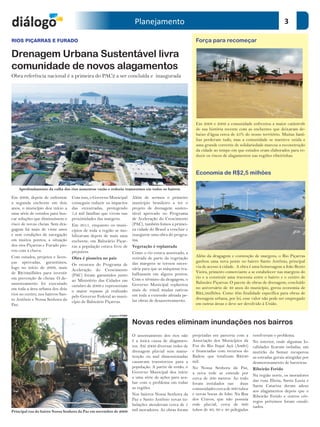Planejamento                                                                         3

RIOS PIÇARRAS E FURADO                                                                                    Força para recomeçar

Drenagem Urbana Sustentável livra
comunidade de novos alagamentos
Obra referência nacional é a primeira do PAC2 a ser concluída e inaugurada




                                                                                                          Em 2008 e 2009 a comunidade enfrentou a maior catástrofe
                                                                                                          de sua história recente com as enchentes que deixaram de-
                                                                                                          baixo d’água cerca de 25% do nosso território. Muitas famí-
                                                                                                          lias perderam tudo, mas a comunidade se manteve unida e
                                                                                                          uma grande corrente de solidariedade marcou a reconstrução
                                                                                                          da cidade ao tempo em que estudos eram elaborados para re-
                                                                                                          duzir os riscos de alagamentos nas regiões ribeirinhas.



                                                                                                          Economia de R$2,5 milhões

    Aprofundamento da calha dos rios aumentou vazão e reduziu transtornos em todos os bairros

Em 2009, depois de enfrentar       Com isso, o Governo Municipal      Além de sermos o primeiro
a segunda enchente em dois         conseguiu reduzir os impactos      município brasileiro a ter o
anos, o município deu início a     das enxurradas, protegendo         projeto de drenagem susten-
uma série de estudos para bus-     1,2 mil famílias que vivem nas     tável aprovado no Programa
car soluções que diminuíssem o     proximidades das margens.          de Aceleração do Crescimento
risco de novas cheias. Sem dra-    Em 2011, enquanto os muni-         (PAC), também fomos a primei-
gagem há mais de vinte anos        cípios de toda a região se mo-     ra cidade do Brasil a concluir e
e sem condições de navegação       bilizavam depois de mais uma       inaugurar uma obra do progra-
em muitos pontos, a situação       enchente, em Balneário Piçar-      ma.
dos rios Piçarras e Furado pio-    ras a população estava livre de    Vegetação é replantada
rou com a chuva.                   prejuízos.                         Como o rio estava assoreado, a
Com estudos, projetos e licen-     Obra é pioneira no país            retirada de parte da vegetação      Além da dragagem e contenção de margens, o Rio Piçarras
ças aprovadas, garantimos,                                            das margens se tornou neces-        ganhou uma nova ponte no bairro Santo Antônio, principal
                                   Os recursos do Programa de                                             via de acesso à cidade. A obra é uma homenagem a João Bento
logo no início de 2009, mais                                          sária para que as máquinas tra-
                                   Aceleração do Crescimento                                              Vieira, primeiro comerciante a se estabelecer nas margens do
de R$16milhões para investir                                          balhassem em alguns pontos.
                                   (PAC) foram garantidos junto                                           rio e a construir uma travessia entre o bairro e o centro de
em prevenção de cheias. O de-                                         Com o término da dragagem, o
                                   ao Ministério das Cidades em                                           Balneáro Piçarras. O pacote de obras de drenagem, concluído
sassoreamento foi executado                                           Governo Municipal replantou
                                   outubro de 2009 e representam                                          no aniversário de 49 anos do município, gerou economia de
em toda a área urbana dos dois                                        mais de 10mil mudas nativas
                                   o maior repasse já realizado                                           R$2,5milhões. Como têm finalidade específica para obras de
rios no centro, nos bairros San-                                      em toda a extensão afetada pe-
                                   pelo Governo Federal ao muni-                                          drenagem urbana, por lei, esse valor não pode ser empregado
to Antônio e Nossa Senhora da                                         las obras de desassoreamento.
                                   cípio de Balneário Piçarras.                                           em outras áreas e deve ser devolvido à União.
Paz.

                                                       Arquivo/PMBP

                                                                      Novas redes eliminam inundações nos bairros
                                                                      O assoreamento dos rios não        projetadas em parceria com a     resolveram o problema.
                                                                      é a única causa de alagamen-       Associação dos Municípios da     No interior, onde algumas lo-
                                                                      tos. Até 2009 diversas redes de    Foz do Rio Itajaí Açú (Amfri)    calidades ficaram isoladas, um
                                                                      drenagem pluvial sem manu-         e financiadas com recursos do    mutirão da Semur recuperou
                                                                      tenção ou mal dimensionadas        Badesc que totalizam R$240       as estradas gerais atingidas por
                                                                      causavam transtornos para a        mil.                             desmoronamento de barreiras.
                                                                      população. A partir de então, o    No Nossa Senhora da Paz,         Ribeirão Ferido
                                                                      Governo Municipal deu início       a nova rede se estende por
                                                                      a uma série de ações para aca-                                      Na região norte, os moradores
                                                                                                         cerca de 200 metros. Ao todo
                                                                      bar com o problema em todas                                         das ruas Ilhota, Santa Luzia e
                                                                                                         foram instalados nas duas
                                                                      as regiões.                                                         Santa Catarina deram adeus
                                                                                                         comunidades cerca de 800 tubos
                                                                                                                                          aos alagamentos depois que o
                                                                      Nos bairros Nossa Senhora da       e novas bocas de lobo. Na Rua
                                                                                                                                          Ribeirão Ferido e outros cór-
                                                                      Paz e Santo Antônio novas tu-      dos Cravos, que não possuía
                                                                                                                                          regos próximos foram canali-
                                                                      bulações atenderam cerca de 5      rede pluvial, cerca de 600
                                                                                                                                          zados.
Principal rua do bairro Nossa Senhora da Paz em novembro de 2009      mil moradores. As obras foram      tubos de 80, 60 e 40 polegadas
 