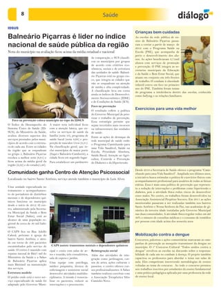 8                                                                    Saúde

IDSUS
                                                                                                         Crianças bem cuidadas
Balneário Piçarras é lider no índice                                                                     As escolas da rede pública de en-
                                                                                                         sino de Balneário Piçarras passa-
nacional de saúde pública da região                                                                      ram a contar a partir de março de
                                                                                                         2012 com o Programa Saúde na
Nota do município na avaliação ficou acima da média estadual e nacional                                  Escola (PSE), que acompanha de
                                                                                                         perto o desenvolvimento dos alu-
                                                                      de comparação, o SUS classifi-     nos. As ações beneficiaram 3,71mil
                                                                      cou os municípios por grupos       alunos com serviços de promoção
                                                                      de acordo com critérios eco-       e prevenção. O PSE integra as se-
                                                                      nômicos, sociais e de estrutura    cretarias municipais da Educação
                                                                      das unidades de saúde. Balneá-     e da Saúde e Bem Estar Social, que
                                                                      rio Piçarras está no grupo cin-    atuam em conjunto em três frentes
                                                                      co, que integra as cidades que     de trabalho. O combate à obesidade
                                                                      não se enquadram na atenção        infantil esteve em foco no primeiro
                                                                      de média e alta complexidade.      ano do PSE. Também foram temas
                                                                      A classificação leva em conta      do programa a intolerância dentro das escolas, conhecida
                                                                      ainda os índices de Desenvolvi-    como bullying, e as relações familiares.
                                                                      mento Socioeconômico (IDSE)
                                                                      e de Condições de Saúde (ICS).
                                                                      Foco na prevenção
                                                                      O resultado reflete a política
                                                                                                         Exercícios para uma vida melhor
                                                                      do Governo Municipal de prio-
                                                                      rizar o trabalho de prevenção.
    Foco na prevenção coloca município no topo do IDSUS               Essa estratégia permite que
O Índice de Desempenho do A maior nota individual ficou               sejam investidos mais recursos
Sistema Único de Saúde (ID- com a atenção básica, que en-             na infraestrutura das unidades
SUS), do Ministério da Saúde, volve os serviços de saúde da           de saúde.
avaliou diversos aspectos dos família (nota 10), programa de          Entre as ações de destaque da
serviços prestados pelos muni- saúde bucal (nota 8,68) e pro-         rede municipal de saúde estão
cípios de acordo com a estrutu- porção de nascidos vivos (9,31).      o Programa Caminhando para
ra de cada um. Entre as cidades Na classificação geral, que in-       uma Vida Saudável, Saúde na
da região que se enquadram clui municípios de maior porte             Escola, Prioridade Absoluta,
no grupo 5, Balneário Piçarras (Itajaí e Balneário Camboriú), a       Saúde Bucal, Atenção ao Agri-
recebeu a melhor nota (6,81) e cidade ficou em segundo lugar.         cultor, Controle e Prevenção
ficou acima da média geral da Para estabelecer um parâmetro           do Diabetes e da Hipertensão.
região (6,22) e do estado(5,46).
                                                                                                         Desde 2010 a Secretaria de Saúde oferece o programa “Cami-
Comunidade ganha Centro de Atenção Psicossocial                                                          nhando para uma Vida Saudável”. Ampliada nos últimos anos,
                                                                                                         a iniciativa busca estimular a prática de exercícios físicos com
Localizado no bairro Santo Antônio, serviço atende também o município de Luís Alves
                                                                                                         acompanhamento profissional para usuários de todas as faixas
                                                                                                         etárias. Essa é mais uma política de prevenção que represen-
Uma unidade especializada no                                                                             ta a redução de internações e problemas como hipertensão e
tratamento e acompanhamen-                                                                               diabetes, pois a atividade física reduz riscos de desenvolver
to de portadores de distúrbios                                                                           esses males. No centro, os trabalhos foram desenvolvidos na
mentais e de dependentes quí-                                                                            Associação Assistencial Perpétuo Socorro. Em 2011 as ações
micos funciona no município                                                                              monitoradas passaram a ser realizadas também nos bairros
desde o início de 2012. O cen-                                                                           Santo Antônio e Nossa Senhora da Paz, nas academias de gi-
tro, administrado pela Secreta-                                                                          nástica da terceira idade instaladas pelo Governo Municipal
ria Municipal de Saúde e Bem                                                                             nas duas comunidades. A atividade física regular reduz em até
Estar Social (Sabes), está ao                                                                            30% o número de consultas médicas e o consumo de remédios
alcance de uma população re-                                                                             por pessoas com idade acima dos sessenta anos.
gional de cerca de 30 mil habi-
tantes.
O CAPS fica na Rua Adolfo
Cabral, próximo à igreja do                                                                              Mobilização contra a dengue
bairro Santo Antônio, e aten-                                                                            Concursos, palestras e ações comunitárias marcaram as cam-
de em torno de 500 pacientes                                                                             panhas de prevenção ao mosquito transmissor da dengue no
encaminhados pelo serviço de       CAPS assiste transtornos mentais e dependentes químicos
                                                                                                         município. O 1º Concurso Cultural “Todos unidos contra a
saúde. O centro é mantido com     cipal e conta com salas de ar-      Reintegração social                dengue” envolveu as escolas na discussão sobre a responsa-
repasse mensal de R$27 mil do     tes e reunião, três consultórios,                                      bilidade de cada um no combate à doença. O projeto também
                                                                      Além das atividades de inte-
Ministério da Saúde e a Sabes     sala de espera e jardim.                                               capacitou os professores para abordar o tema nas salas de
                                                                      gração como jardinagem, cur-
de Balneário Piçarras aplica                                                                             aula. Eles competiram inscrevendo metodologias de ensino
                                  Uma equipe com psicóloga,           sos de artes, ações culturais e
mais R$22mil na manutenção                                                                               voltadas ao tema do concurso. Ao todo o concurso premiou
                                  médico psiquiatra, técnica de       passeios, o centro oferece cur-
dos serviços.                                                                                            seis trabalhos inscritos por estudantes do ensino fundamental
                                  enfermagem e assistente social      sos profissionalizantes. A Sabes
Estrutura modelo                  desenvolve atividades multidis-     também realizou convênio com       e uma prática pedagógica aplicada por uma professora da rede
O prédio onde está o novo ser-    ciplinares. A missão é ressocia-    a Associação Terapêutica Sítio     de ensino local.
viço especializado de saúde foi   lizar os pacientes, reduzir as      Caminho Novo.
adaptado pelo Governo Muni-       internações e o preconceito.
 