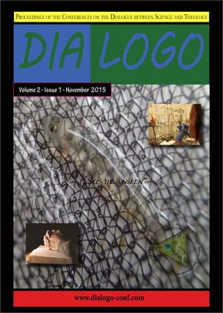 Volume2-Issue1-November 2015
Proceedings of the Conferences on the Dialogue between Science and Theology
www.dialogo-conf.com
„See the unseen”
DIA LOGO
 