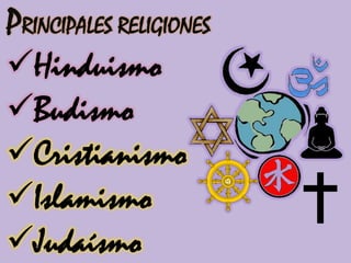 PRINCIPALES RELIGIONES
Hinduismo
Budismo
Cristianismo
Islamismo
Judaísmo
 