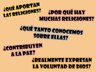 ¿Por qué hay
muchas religiones?
¿Realmente expresan
la voluntad de Dios?
 