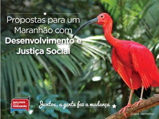 Propostas para um
Maranhão com
Desenvolvimento e
Justiça Social
Guará Vermelho
Juntos, a gente faz a mudança
 