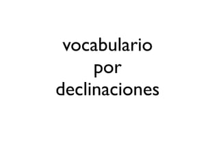 vocabulario
por
declinaciones
 