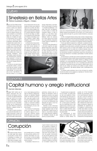 • 6
Diálogos • Junio-agosto 2016
Capital humano y arreglo institucional
Damián Miranda
Douglass North señala que el
aparato institucional está com-
puesto por tres bloques, el prime-
ro, enmarca las reglas formales del
juego que cuenta con las leyes,
normas y reglamentos; el segun-
do, se ubica en las reglas informa-
les que son los usos y costumbres,
mientras que las organizaciones
que hacen referencia a empresas,
individuos y gobierno forman el
último bloque.
Sin duda, el avance económico
de un país está relacionado con su
arreglo institucional, si existe una
colaboración fuerte entre los blo-
ques mencionados anteriormente,
Economía
con un marco legal que permita y
vigile los derechos y obligaciones,
entonces se obtendrán elevados
niveles de desarrollo económico.
Pero, ¿qué pasa cuando el siste-
ma busca principalmente la apro-
piación de rentas? ¿Qué sucede
cuando la Constitución establece
que desde un principio los recur-
sos le pertenecen y no son un de-
recho natural?
En el artículo 27 constitucional,
nuestro país obtiene el derecho
de cedernos algunos de sus re-
cursos para conformar nuestras
propiedades, pero si a la nación le
resulta de utilidad pública nuestro
Sinestesia en Bellas Artes
Patricia Guardado y Miguel J. Crespo
Alguna vez Oscar Wilde escribió:
“El arte de la música es el que más
cercano se halla de las lágrimas
y los recuerdos.” Y es que la ar-
monía sonora es capaz de erizar
la piel de cualquier persona, pro-
vocar una lágrima o un estruendo
dentro de la caja torácica. Con-
cebida con el objetivo de explo-
rar bifurcaciones entre la música
y el arte en culturas orientales y
occidentales desarrolladas desde
el pasado hasta nuestros días. La
muestra “El arte de la música” que
se exhibe en el museo del Palacio
de Bellas Artes, se estructuró alre-
dedor de tres núcleos temáticos:
Motivos “figura del músico y natu-
raleza simbólica de la música con
personajes mitológicos”; Social
”festividades, rituales, reino espiri-
tual, representaciones cortesanas,
danza, escenarios”, y Formas mu-
sicales, en donde se incluyen obras
que vinculan lenguajes plásticos y
musicales.
La música es una parte esencial
del desarrollo creativo y emocio-
nal de todo ser humano, no existe
cultura alguna donde no esté alta-
mente valorada, “sin música la vida
sería un error”, dijo Nietzsche. “El
Arte de la Música” es un estudio
de las intersecciones entre las artes
visuales y la música, que a través de
algunos de los artistas más desta-
cados de la historia traslada el len-
guaje musical al pictórico. Diseñada
en su versión original por el Museo
de Arte de San Diego, en Califor-
nia, la exposición está conformada
por 124 piezas, entre dibujos, escul-
turas, cerámicas, carteles, videos,
fotografía, instrumentos musicales
y una instalación.
La influencia de la música duran-
te el proceso de creación de una
obra tiene muchos ejemplos en
esta exposición, se puede contem-
plar más de un centenar de obras
de creadores como Salvador Dalí,
Giorgio de Chirico, Matisse, Corot,
Degas, Kandiski, Toulouse-Lautrec,
José Clemente Orozco, Rufino
Tamayo, Diego Rivera y Juan Rulfo.
Entre las que destaca la escultura
“La trompeta de Beethoven” (con
oreja), Opus #127, de Baldessari,
en ella se alude a la sordera del
compositor alemán. La oreja es
gigante y su color blanco repre-
senta el “sin sonido o el espacio”.
Baldessari realizó seis esculturas
en su honor, cada una con el título
de un opus diferente, compuestos
cuando Ludwig van Beethoven ya
no escuchaba.
Otra de las obras destacadas es
la del pintor argentino de origen
japonés Kasuya Sakai, quien utilizó
círculos y colores lisos imaginando
los flujos musicales del jazz que
ejecutaba Miles Davis. La música
históricamente también ha servido
para expresar una crítica cultural o
social, Así lo interpretó Burckhardt, quien unió su mensaje artístico con la
rebelión anárquica que provocaron Los Sex Pistols, con su música punk en
los años setenta del siglo XX y que dan nombre homónimo a esta pieza
de 1981.
En 1941, el coreógrafo británico Antony Tudor contrató a Salvador Dalí pa-
ra realizar una puesta en escena íntima de Romeo y Julieta para el Ballet Thea-
tre. Dalí pintó seis cuadros, uno por cada escena del ballet, la pintura Proyecto
para “Romeo y Julieta” se encuentra en el segundo núcleo de la exposición.
El tema que abordó la exposición es interesante. La presencia de diver-
sos imaginarios musicales en las artes visuales, le permiten al espectador
establecer lecturas sobre valores y actitudes humanas que van más allá del
plano musical. Es como si la música fuera tangible, o por lo menos visible
en la interpretación de los sonidos de la mirada de grandes artistas. La
interpretación de la condición ornamental de la mujer en su relación con
los instrumentos musicales; la estratificación social de los instrumentos; el
vínculo entre abstracción, musicalidad y espiritualidad; el sentido colectivo
de la fiesta.
Se trata de evocar y recordar que la música es parte del ser humano, que
lo ha acompañado siempre, desde la época precolombina por ejemplo con
los teponaztlis en América y que pueden mantener un diálogo con libros
medievales o con artistas japoneses que presentan al Kabuki. “No hay que
ser especialista en historia del arte o ser un musicólogo para disfrutar de
la exposición, simplemente hay que venir abiertos y dejarse seducir por las
piezas de gran calidad, que muestran que la belleza se puede combinar
visual y musicalmente”, dijo Mariana Morales Cortés, coordinadora de la
exposición.
La sinestesia puede entenderse como el don de fusionar los sentidos.
Escuchar los colores o ver los arpegios es un ejemplo y el “arte de la música”
una oportunidad para intentarlo •
patrimonio, entonces está en su
derecho de expropiarlo. Somos la
duodécima economía más grande
del mundo con un marco jurídico de
más de un siglo con ideología hostil
al derecho de propiedad y también
con una de las distribuciones más
desiguales de ingreso a nivel mun-
dial, sí, sólo en México.
Volviendo al tema institucional,
es necesario nutrirlo una vez que los
arreglos legislativos están en favor
del desarrollo. El capital humano se
divide en conocimientos obtenidos
de la propia educación académica,
las habilidades naturales de cada
persona y la práctica laboral.
El capital humano se origina den-
tro de la familia, una pareja joven
con alto nivel académico y forma-
cional apostará por tener pocos hi-
jos o uno, con la finalidad de invertir
mayores ingresos en su educación y
mantener un nivel de vida “cómo-
do”. La misma salud es un elemento
que se ve beneficiado ante un alto
capital humano al disminuir la posi-
bilidad de incidencia en adicciones y
elevar la calidad alimenticia, gene-
rando una mejor y mayor capacidad
de productividad.
Las organizaciones, el tercer
bloque de Douglass North, están
viviendo un cambio drástico. De
acuerdo con el Foro Económico
Mundial nos encontramos vivien-
do la Cuarta Revolución Industrial,
que está a punto de terminar o
transformar a todo un mundo la-
boral. Sin arreglos institucionales ni
capital humano elevado y de cali-
dad, la adopción de nuevas tecno-
logías de producción rebasará las
posibilidades de competición de
los ciudadanos. La reforma profun-
da debe darse desde las escuelas
con una revisión de los planes de
estudio y técnicas de enseñanza en
función de infundir utilidad y pre-
paración para quienes estamos por
incorporarnos al mercado laboral •
Cultura
OPINIÓN
He estado buscando informa-
ción sobre algún líder sindical
que sea pobre, no existe. Tal vez
se adjudique a la maldad, a las
alianzas políticas o a su incan-
sable vida por proteger y repre-
sentar a cierto sector trabajador
de la sociedad, pero no. La riqueza
de estas personas, políticos y em-
presarios relacionados con el po-
der se da por un tema ya tratado
con anterioridad, la corrupción del
sistema mexicano.
He abordado el tema de la co-
Corrupción
Damián Miranda
rrupción desde el punto de vista
de los pequeños y medianos co-
merciantes que encuentran costo-
sísimas barreras de entrada y sali-
da en el mercado laboral y sobre
todo formal. Hay que hablar a un
nivel más grande, mencionando
los más de 200 millones de casos
reportados en 2014 por Transpa-
rencia Mexicana en los cuales la
corrupción cotidiana se manifiesta
en “la mordida” al policía, el “ahí
para los
chescos” al
sacar un permiso
de construcción, etcétera. Así has-
ta los casos más grandes como La
Casa Blanca, Grupo Higa o la casa
de Malinalco.
El presidente Enrique Peña
Nieto mencionó que la corrup-
ción es cultural, tal vez no sea del
todo erróneo, quizá es parte de
la cultura de los políticos •
Foto:MiguelJ.Crespo
Foto:MiguelJ.Crespo
 
