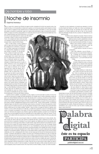 De hombre y lobo •
7 •
Noche de insomnio
Daphnia Horroreux
Saco un cigarro de la cigarrera que Pamela me regaló el primer cumpleaños de muchos que pasamos juntos. Han
pasado los años y no me acostumbro al tamaño de la cigarrera, se me hace poco práctica, pero tampoco es motivo
para no usarla. En especial en este momento que es la evidencia de aquel 14 de febrero. Lo único que me queda
para palpar su recuerdo en la posteridad. Juego con el cigarro antes de prenderlo y hago un recuento de la situación:
Pamela, mi esposa, ha muerto y estoy parado en un rincón de la sala, en la casa en la que vivo (viví) desde hace cinco
años, rodeado de gente cuya función desconozco, y sin compren-
der cómo fue que acepté velarla en nuestra casa. Me decido
a encender el cigarro e inhlao la primer bocanada de
humo, miro la cigarrera de reojo y siento que todo
a mi alrededor es Pamela, pero por primera vez esa
sensación tiene un dejo de infinita tristeza.
Julián, mi mejor amigo, se acerca nugatorio a
pedir un cigarro, pero sé que en realidad ha veni-
do a preguntar por mi bienestar y a reiterarme
que si lo deseo, puedo pasar una temporada
en su departamento. Agradezco con sensatez,
pero rechazo su invitación. Sin más que pre-
guntar, se aleja sin el cigarro que le ofrecí.
No pasa mucho tiempo antes de que se
acerque alguien más a querer hacer la plá-
tica. Por cortesía oigo sin escuchar a lo que
dice mi interlocutor, asiento con la cabeza
cuando es necesario, pero mi atención está
centrada en la idea de que esto es un sueño. El
último interlocutor me da unas palmadas en el
hombro y se va. Vuelvo a sentirme real cuan-
do mi cuerpo se estremece con los sollozos
repentinos de la mamá de Pamela, que a
ratos interrumpe el rosario para hacerla de
plañidera. Todo me parece falso, como si
las reacciones de todos los aquí presentes,
fuesen una mala actuación en una pésima
obra de teatro. Seguro que estoy soñando,
porque para ser la peor tragedia de mi vida, no
logro llorar. El timbre me distrae de mis pensa-
mientos, porque nadie parece escucharlo. Abro la
puerta y son nuestros vecinos, los Mandiola, una
pareja de viejecitos que llevan 50 años de casados
y el modelo a seguir que Pam y yo teníamos para la
vejez. La señora Mandiola me abraza con ternura
sin decir nada, pero con lágrimas en los ojos. El
señor Mandiola me sonríe con tristeza y me da
una canasta con panecillos de nuez que su esposa
ha horneado para mí. Me toma del hombro y exclama,
—Lamento mucho tu pérdida. Los acompaño a la sala y regreso a la cocina para dejar la canasta. El olor de los
panecillos me hace evocar la imagen de Pamela atendiendo a los invitados, pero su silueta se desvanece cuando veo
pasar a los señores Mandiola tomados de la mano. Me perturba sentir su ausencia y recuerdo que estoy soñando.
Me pellizco para despertar, pero es en vano. Vuelve a sonar el timbre y es el papá de Pamela que no supe en que mo-
mento se fue. Desde que salimos del hospital sin Pamela, he estado soslayando su encuentro. Me ve y se abalanza a
llorar sobre mi hombro. Inteligiblemente exclama lo que no quiero oír más: “Tomás, la hemos perdido.” Sus lamentos
fragorosos llegan a los oídos de la mamá de Pamela, quien se acerca a consolarlo. Sin hacer más aspaviento, el señor
sale de la casa con la señora tras de él y uno que otro familiar. No tengo la menor intención de ser parte del drama
familiar, además que me ha irritado la palabra “pérdida”. Pasan las horas y los papás de Pamela no regresan, pero
mandan a una tía a ofrecer disculpas por el altercado. La estadía de los presentes se hace tan incómoda que poco
a poco, a mi parecer muy despacio, se van yendo. Al final sólo se queda Mariana, la hermana menor de Pamela, su
novio y yo. Terminamos de recoger la casa y Mariana sugiere que deberían quedarse a ayudarme con el traslado del
cuerpo, pero con pocas palabras terminan por comprender que es mejor dejarme solo y optan por retirarse. Al salir,
Mariana, me ha dado el anillo de compromiso con el que le propuse matrimonio a Pamela, el mismo que usaba cada
aniversario.
Ahora que todos se han ido, la casa recupera nitidez en sus detalles y comprendo que no estoy soñando. Aba-
tido me dejo caer sobre el sillón de la sala. Examino la redondez del anillo y vuelvo a perderme en el vacío. El cucú
anuncia las dos am, sacudiendo mi aletargo. El cucú como la cigarrera, son objetos que nunca me han gustado, pero
que conservo por la historia que tienen detrás. Sin poder evitarlo, hago memoria del día en que protesté por la exis-
tencia del cucú en la pared. Mi incordio radicaba en que rompía con la decoración de la casa; sin embargo, Pamela
argumentaba que le venía de maravilla a la sala, tener un cucú. Empezábamos a discutir, pero como nunca fuimos
partidarios de las discusiones sin sentido, ella propuso una partida de ajedrez como mediador del conflicto. Ella ganó
y aunque ya no esté, no sería justo despojarla de su mérito. Meto el corazón en un puño y deseo que esto se pudiera
arreglar con una partida de ajedrez. Supongo que mi vida acabará mañana cuando vengan los de la carroza fúnebre
a llevársela, así sin más. La desesperación de no volver a ver ese cuerpo que me hizo amar me impulsa para acercarme
al féretro. Contemplo cada detalle de su belleza y encuentro que mi felicidad está detrás de sus ojos, en donde ella
me sabe y sabe que yo la sé. Escucho el eco de su risa en el silencio y por primera vez en tres años rompo en llanto,
que lejos de aliviar, quema. Mis lágrimas se deslizan sobre sus mejillas dejando marcada la trayectoria. La observo con
tal detenimiento que pareciera que me aferro al tacto de sus manos, al olor de su cabello, para saciar mi sed de ella.
Levanto la mirada porque el cucú ha vuelto a anunciar que se acerca la hora. Con una caricia seco las lágrimas de su
rostro y dispongo el anillo de compromiso en su dedo. Antes de irme a la cama le doy un beso y deseo con toda mi
fuerza que esto sea un sueño. Al subir las escaleras, mi percepción del espacio cambia, porque solía pensar que la
casa era pequeña y ahora me parece enorme. No sé que haré con tantos muebles, y lo peor, con tantos recuerdos.
De hombre y lobo
Enciendo la luz de la habitación y lo primero que sobresale a la vista es
la colcha favorita de Pamela y en medio de la cama, las almohadas que
forramos con retacería de telas, me recuerdan que no habrá más. Estoy
atrapado en un mundo creado por ella, pero sin ella. Sin más consuelo,
abrazo las almohadas forradas de amor y cocidas con independencia y me
quedo dormido.
El teléfono suena y despierto con estupor. Afuera la noche es
espesa y parece interminable. El viento agita las ramas del
abedul que adorna el jardín, golpeteando la ventana.
Me incorporo sobre la cabecera y percibo en el aire
un olor al perfume favorito de Pamela. A lo lejos el
teléfono suena insistente y quisiera no contestar,
pero tampoco quiero preocupar a quien sea
que llame, que sospecho, es mi madre.
Cuando levanto el auricular se activa la
contestadora.
—Hola, estás hablando a casa de Pamela— y
vuelvo a escuchar su voz que hiende mi desasosie-
go. —Y Rodrigo, por el momento no podemos
contestarte pero deja tu mensaje y tu número
después del tono— y la risa de Pamela de fondo.
—Biiiiiip.
Estaba seguro que sería mi mamá con-
firmando la salida de su avión y la hora de
llegada, pero no. Después de dos segundos
de silencio se escucha un suspiro seguido de
interferencias. Otro segundo de silencio y ter-
mina la grabación.
Me quedo patidifuso en medio del pa-
sillo y vuelvo a escuchar el eco de la risa de
Pam. Como un autómata, bajo de prisa las
escaleras en busca de ella. Trémulo, destapo el
féretro y la acomodo de tal manera que pueda
verme. Arrimo una silla del comedor y le cuento de
cómo estuvo el funeral y de las cosas en las que ella
hubiera reparado. Imagino sus respuestas y poco
a poco deja de dolerme su silencio. Tengo la boca
pastosa y los ojos hinchados, no me gusta que me
vea así. De manera sutil, interrumpo la conversa-
ción para ofrecerle té. Camino hacia la cocina
para poner la olla en la estufa. Mientras espero
a que hierva el agua me convenzo de que nada
ha cambiado y para distraerme, enciendo la radio.
Pamela baila en la sala. Saco dos tazas del anaquel y vierto dos cucharadas
de azúcar en su taza y tres en la mía. Sirvo el agua hirviendo y me pierdo
en el color que desprende el sobre de té. Pamela llama preguntando si
todo está bien. Sobrecogido llevo la bandeja con el té, la leche y dos cu-
charas. No recuerdo en que momento serví la leche en la cremera ni de
dónde saqué la bandeja. No sé cuanto tiempo ha pasado, pero pienso en la
muerte de Pamela como algo muy remoto y ajeno. Entro en la sala, el cucú
ha desaparecido de la pared y Pamela está sentada en su sillón favorito,
sonriéndome. Con su mano me invita a que me siente e incrédulo, pero
seguro, avanzo hacia ella •
 