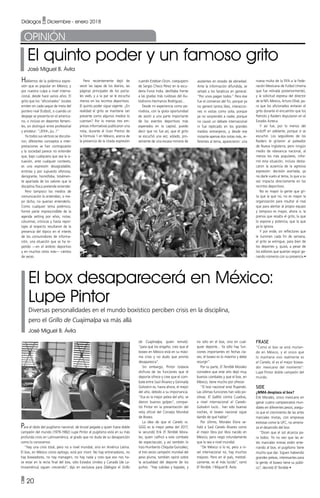 • 20
Diálogos • Diciembre - enero 2018
El quinto poder y un famoso grito
José Miguel B. Ávila
Hablemos de la polémica expre-
sión que es popular en México, y
por nuestra culpa a nivel interna-
cional, desde hace varios años. El
grito que los “aficionados” locales
emiten en cada saque de meta del
portero rival (futbol), o cuando un
despeje se presenta en el america-
no, o incluso en deportes femeni-
les, sin distinguir entre profesional
y amateur: “¡Ehhh, pu..!”
Ya todos sus vértices se discutie-
ron, diferentes conceptos e inter-
pretaciones se han contrapuesto
y la sociedad parece no entender
que, bajo cualquiera que sea la si-
tuación, ante cualquier contexto,
es una expresión desagradable,
errónea y por supuesto ofensiva,
denigrante, homófoba, totalmen-
te apartada de los valores que la
disciplina física pretende extender.
Pero tampoco los medios de
comunicación lo entendían, o me-
jor dicho, no querían entenderlo.
Como cualquier tema polémico,
formó parte imprescindible de la
agenda setting por años; notas,
columnas, crónicas y hasta repor-
tajes al respecto resultaron de la
presencia del tópico en el interés
de los consumidores de informa-
ción, una situación que se ha re-
petido —en el ámbito deportivo
y en muchos otros más— cientos
de veces.
Pero recientemente dejó de
vestir las tapas de los diarios, las
páginas principales de los porta-
les web, y a la par se le escucha
menos en los recintos deportivos.
El quinto poder sigue vigente. ¿En
realidad el grito se mantiene tan
presente como algunos medios lo
cuentan? Por lo menos tres em-
presas informativas publicaron una
nota, durante el Gran Premio de
la Fórmula 1 en México, acerca de
la presencia de la citada expresión
cuando Esteban Ocon, coequipero
de Sergio Checo Pérez en la escu-
dería Force India, desfilaba frente
a las gradas más ruidosas del Au-
tódromo Hermanos Rodríguez...
Desde mi experiencia como pe-
riodista, con la grata oportunidad
de asistir a una parte importante
de los eventos deportivos más
esperados en la capital, puedo
decir que no fue así, que el grito
se escuchó una vez, aislado, pro-
veniente de una escasa minoría de
OPINIÓN
asistentes en estado de ebriedad.
Ante la información difundida, se
señaló a los fanáticos en general:
“Por unos pagan todos.” Pero ése
fue el comienzo del fin, porque ya
no generó tantos likes, interaccio-
nes ni visitas como solía, porque
ya no sorprendió a nadie, porque
no causó un debate internacional
ni fue replicado en los grandes
medios extranjeros, y desde ese
instante apenas dos notas más, re-
ferentes al tema, aparecieron: una
El box desaparecerá en México:
Lupe Pintor
Diversas personalidades en el mundo boxístico perciben crisis en la disciplina,
pero el Grillo de Cuajimalpa va más allá
José Miguel B. Ávila
Para el ídolo del pugilismo nacional, de brutal pegada y quien fuera doble
campeón del mundo (1979-1982) Lupe Pintor el pugilismo está en su más
profunda crisis en Latinoamérica, al grado que no duda de su desaparición
como lo conocemos.
“Hay una crisis total, pero no a nivel mundial, sino en América Latina.
El box, en México como epílogo, está por morir. No hay entrenadores, no
hay boxeadores, no hay managers, no hay nada y creo que eso nos ha-
ce estar en la recta final del box, sólo Estados Unidos y Canadá (de La-
tinoamérica) siguen creciendo”, dijo en exclusiva para DIálogos el Grillo
no sólo en el box, sino en cual-
quier deporte... Ya sólo hay fun-
ciones importantes en fechas cla-
ves, el boxeo es lo máximo y debe
resurgir”.
Por su parte, El Terrible Morales
considera que este año dejó muy
buenos combates y que el box, en
México, tiene mucho por ofrecer.
“El box nacional está fluyendo.
Las últimas funciones han sido po-
sitivas. El Gallito contra Cuadras,
a nivel internacional el Canelo-
Golovkin lució... han sido buenas
noches, el boxeo nacional sigue
dando de qué hablar”.
Por último, Morales Elvira se-
ñaló a Saúl Canelo Álvarez como
el mejor libra por libra nacido en
México, pero negó rotundamente
que lo sea a nivel mundial.
“De México sí lo es, pero a ni-
vel internacional no, hay muchos
mejores. Pero en el país, metódi-
camente, es el más lúcido”, cerró
El Terrible. / Miguel B. Ávila
FRASE
“Como el box se está murien-
do en México, y el único que
lo mantiene vivo realmente es
el Canelo, él es el mejor boxea-
dor mexicano del momento”:
Lupe Pintor doble campeón del
mundo.
SIDE
¿MMA desplaza al box?
Érik Morales, único mexicano en
ganar cuatro campeonatos mun-
diales en diferentes pesos, asegu-
ra que el crecimiento de las artes
marciales mixtas, con empresas
exitosas como la UFC, no amena-
za el desarrollo del box.
“Dicen que el sol alcanza pa-
ra todos. Yo no veo que las ar-
tes marciales mixtas estén ente-
rrando al box, el pugilismo tiene
mucho que dar. Siguen habiendo
grandes peleas, interesantes para
la gente, el boxeo tiene su públi-
co”, decretó El Terrible •
de Cuajimalpa, quien remató:
“para qué los engaño, creo que el
boxeo en México está en su máxi-
ma crisis y no dudo que pronto
desaparezca”.
Sin embargo, Pintor todavía
disfruta de las funciones que el
deporte ofrece y cree que el com-
bate entre Saúl Álvarez y Gennady
Golovkin es, hasta ahora, el mejor
del año, debido a su importancia.
“Esa es la mejor pelea del año, se
dieron buenos golpes”, compar-
tió Pintor en la presentación del
reloj oficial del Consejo Mundial
de Boxeo.
La idea de que el Canelo vs.
GGG es la mejor pelea del 2017,
la secundó Erik El Terrible Mora-
les, quien calificó a este combate
de espectacular, y así también lo
hizo Humberto Chiquita González;
el tres veces campeón mundial del
peso pluma, también opinó sobre
la actualidad del deporte de los
puños: “Hay subidas y bajadas, y
nueva multa de la FIFA a la Fede-
ración Mexicana de Futbol (misma
que fue retirada posteriormente),
y la solicitud expresa del director
de la NFL México, Arturo Olivé, pa-
ra que los aficionados evitaran el
grito durante el encuentro que los
Patriots y Raiders disputaron en el
Estadio Azteca.
Y así fue, por lo menos del
kickoff en adelante, porque sí se
escuchó. Los seguidores de los
Raiders le gritaron al pateador
de Nueva Inglaterra, pero ningún
medio de relevancia nacional, al
menos los más populares, infor-
mó esta situación, incluso desta-
caron la ausencia de la agresiva
expresión: decisión acertada, ya
no darle vuelo al tema, lo que a su
vez impacta directamente en los
recintos deportivos.
No es mayor la gente que gri-
ta que la que no, no es mayor la
organización para insultar al rival
que para alentar al propio equipo
y tampoco es mayor, ahora sí, la
prensa que resalta el grito, la que
lo expone y potencia, que la que
ya lo ignora.
Y por ende, sin reflectores que
le iluminen cada fin de semana,
el grito se extingue, para bien de
los deportes y, quizá, a pesar de
los editores que querían seguir ga-
nando números con su presencia •
 