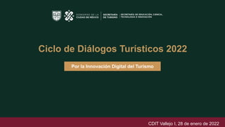 Ciclo de Diálogos Turísticos 2022
Por la Innovación Digital del Turismo
CDIT Vallejo I, 28 de enero de 2022
 