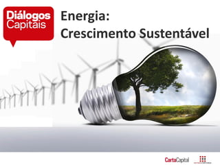 Energia:
Crescimento Sustentável
 