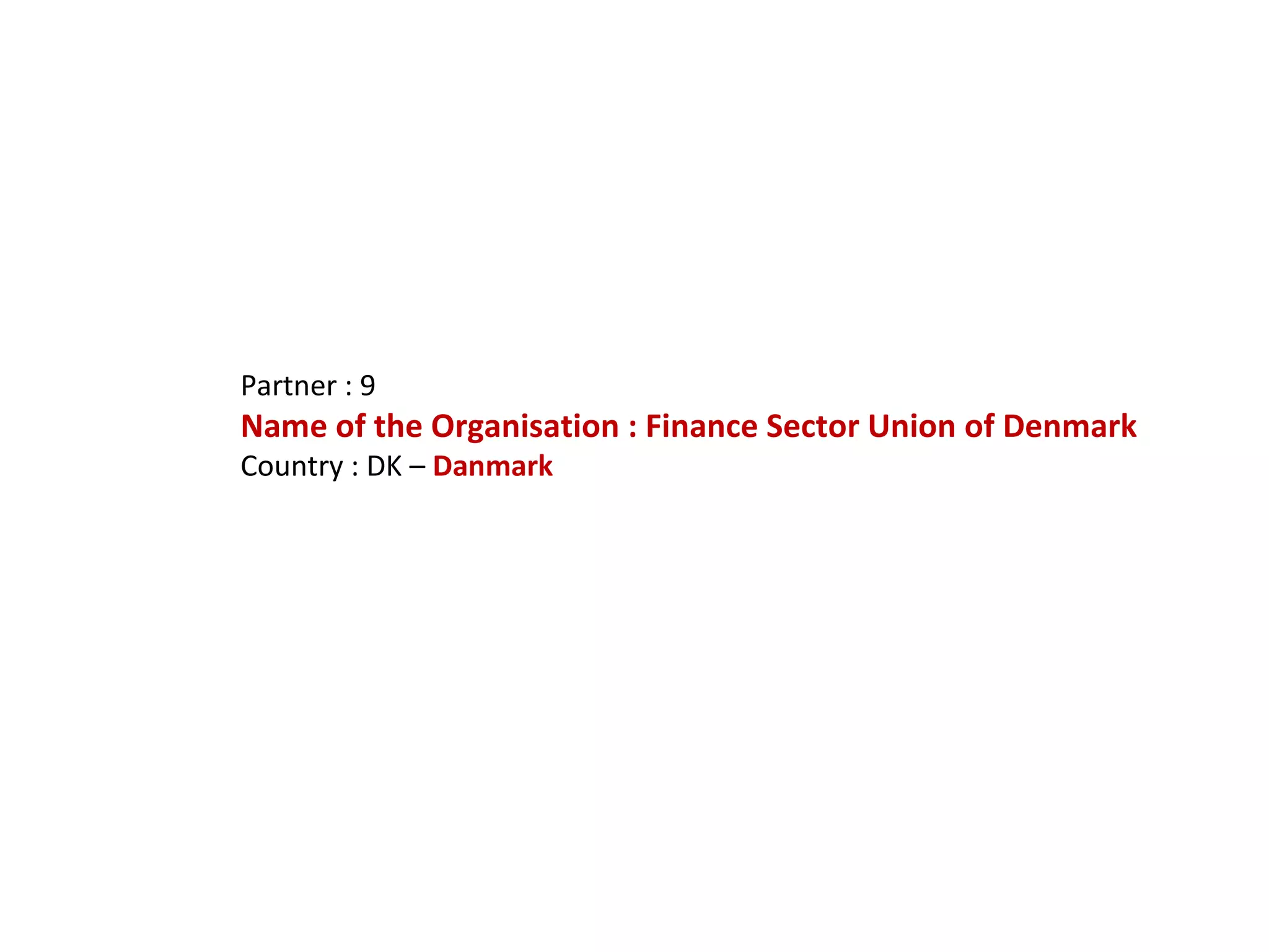 Partner : 9 Name of the Organisation : Finance Sector Union of Denmark Country : DK –  Danmark 