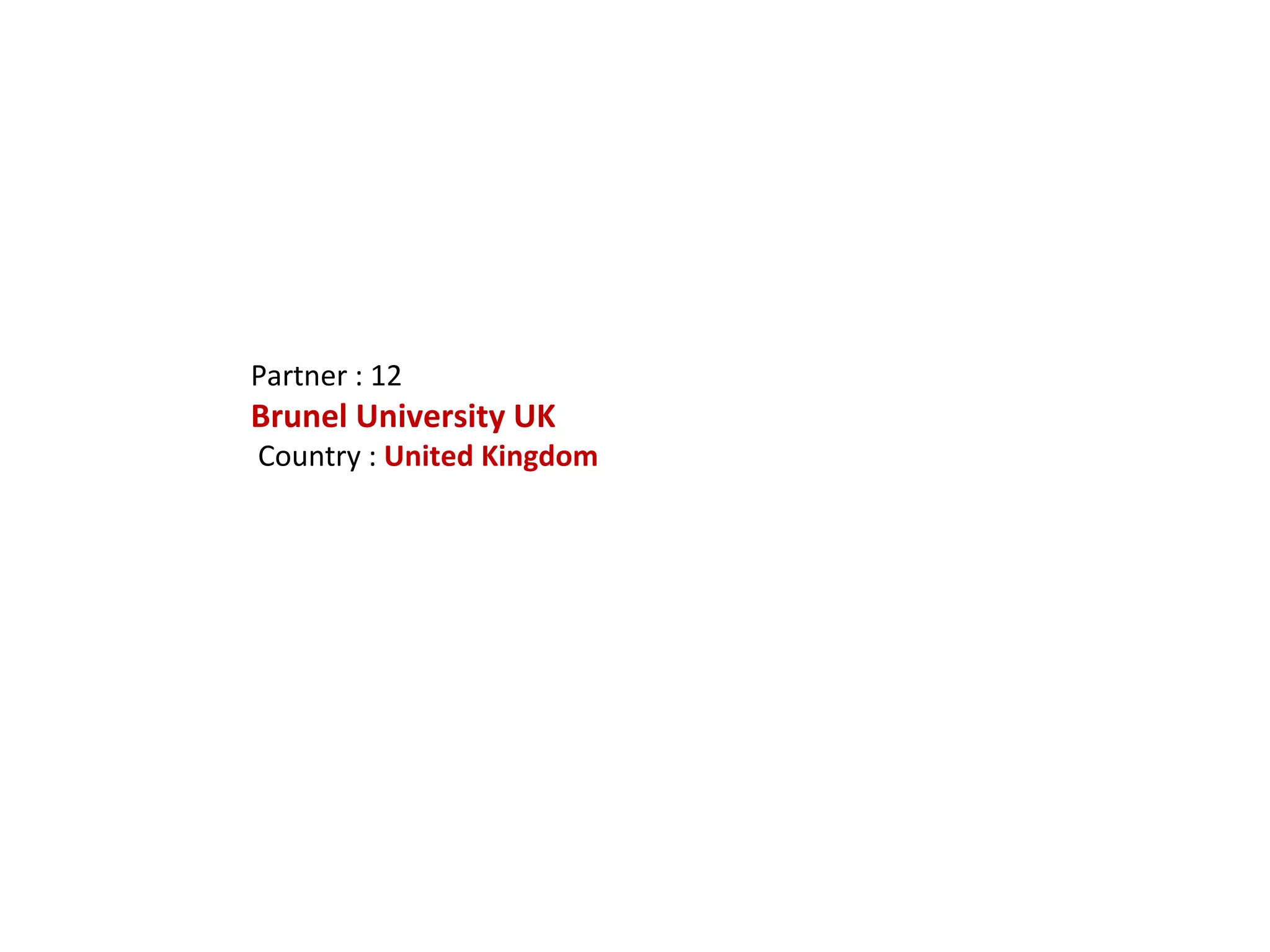 Partner : 12 Brunel University UK Country :  United Kingdom 