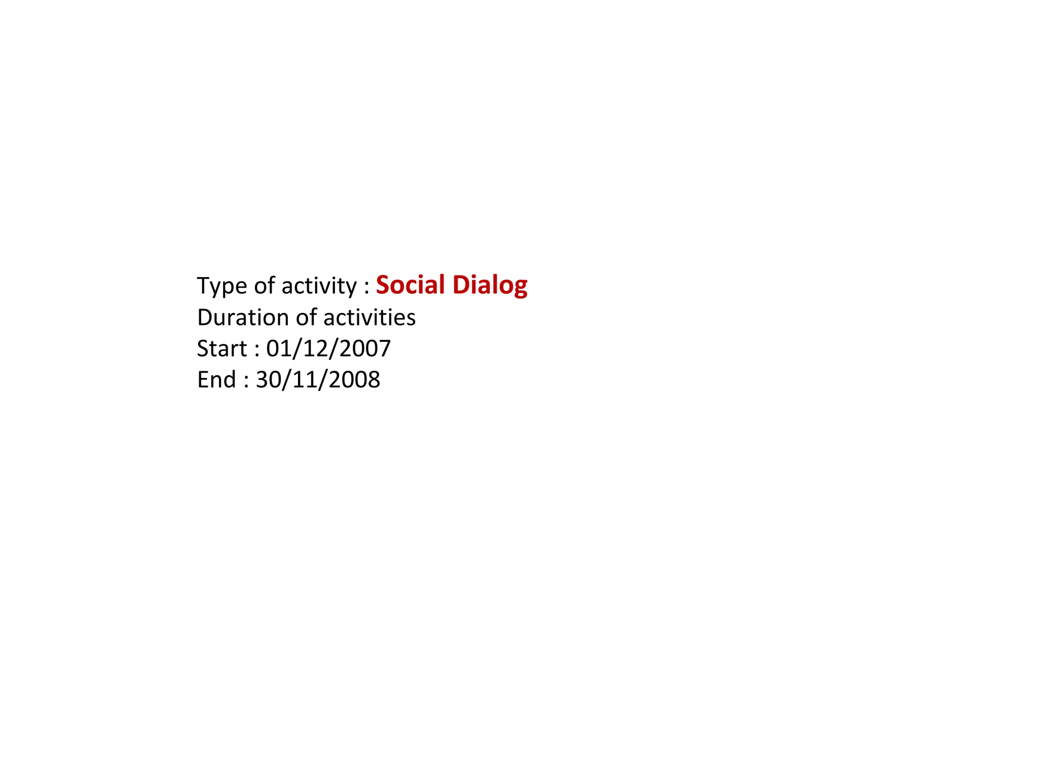 Type of activity :  Social Dialog Duration of activities Start : 01/12/2007 End : 30/11/2008 