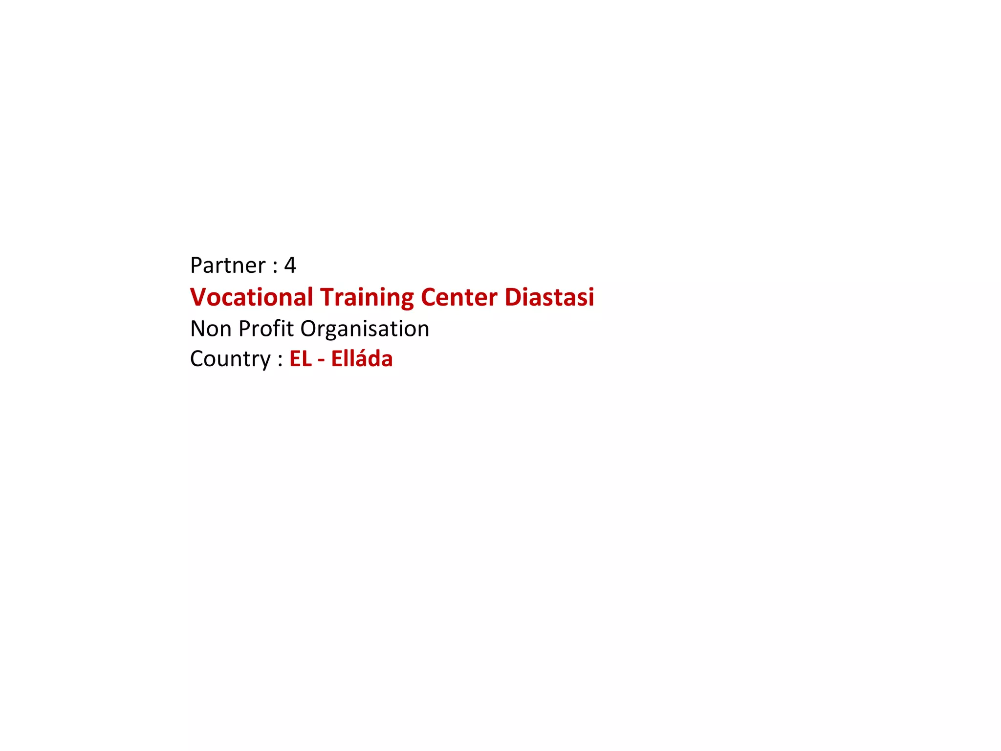 Partner : 4 Vocational Training Center Diastasi Non Profit Organisation Country :  EL - Elláda 