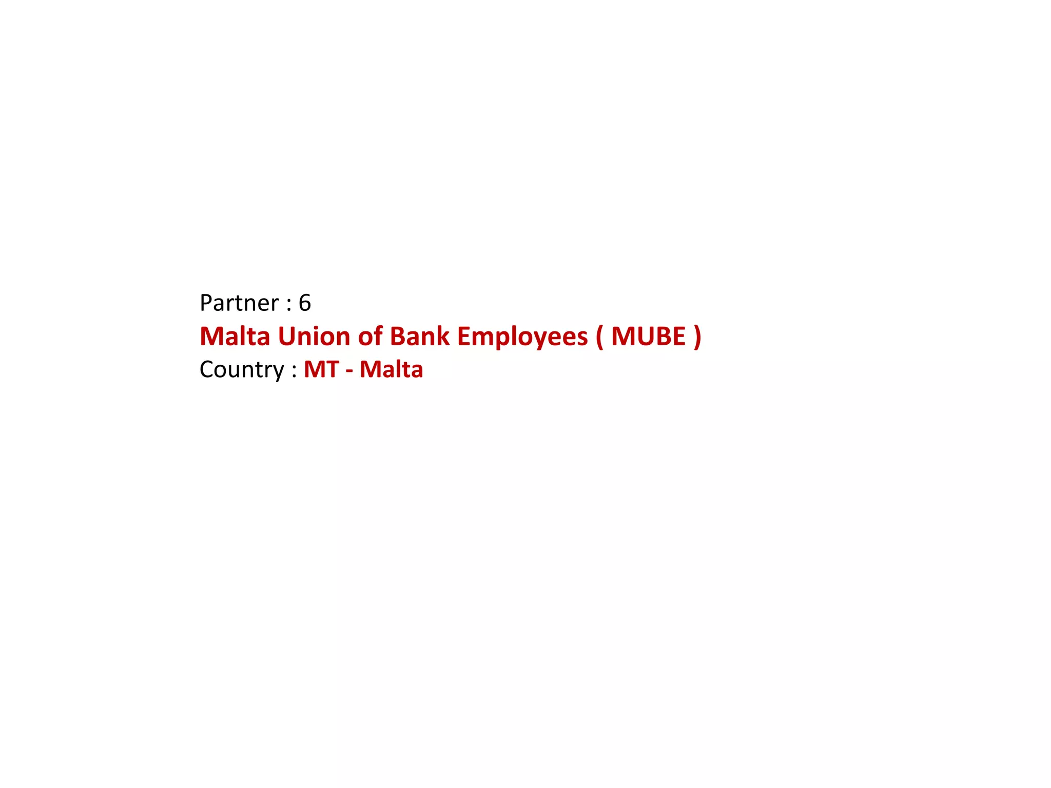 Partner : 6 Malta Union of Bank Employees ( MUBE ) Country :  MT - Malta 
